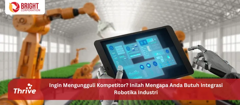 Ingin Mengungguli Kompetitor? Inilah Mengapa Anda Butuh Integrasi Robotika Industri