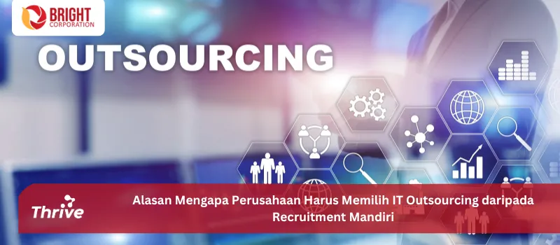 Alasan Mengapa Perusahaan Harus Memilih IT Outsourcing daripada Recruitment Mandiri
