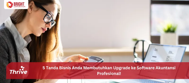 5 Tanda Bisnis Anda Membutuhkan Upgrade ke Software Akuntansi Profesional!