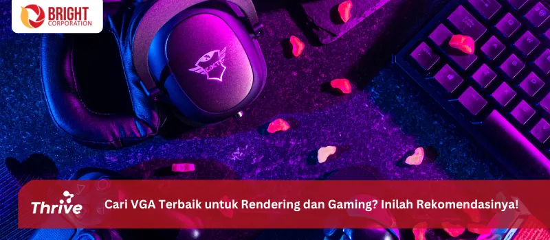 Cari VGA Terbaik untuk Rendering dan Gaming? Inilah Rekomendasinya!