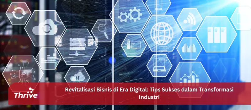 Revitalisasi Bisnis di Era Digital: Tips Sukses dalam Transformasi Industri