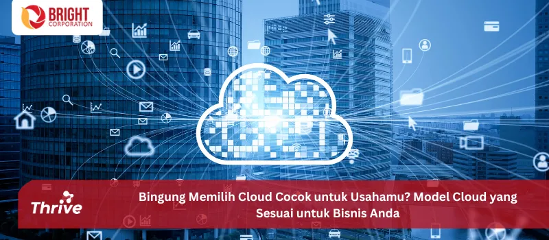 Bingung Memilih Cloud Cocok untuk Usahamu? Model Cloud yang Sesuai untuk Bisnis Anda