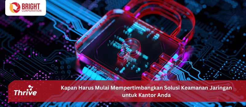 Kapan Harus Mulai Mempertimbangkan Solusi Keamanan Jaringan untuk Kantor Anda