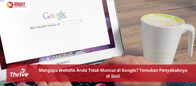 Mengapa Website Anda Tidak Muncul di Google? Temukan Penyebabnya di Sini!