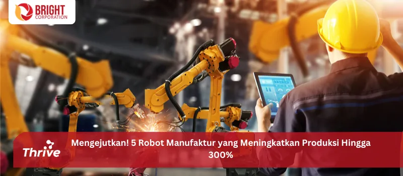 Mengejutkan! 5 Robot Manufaktur yang Meningkatkan Produksi Hingga 300%