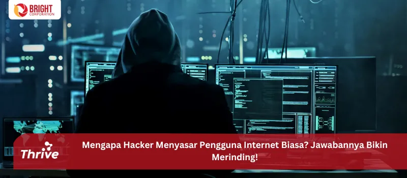 Mengapa Hacker Menyasar Pengguna Internet Biasa? Jawabannya Bikin Merinding!