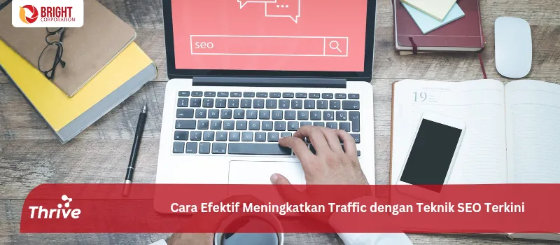 Cara Efektif Meningkatkan Traffic dengan Teknik SEO Terkini