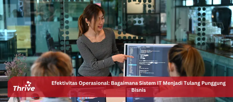 Efektivitas Operasional: Bagaimana Sistem IT Menjadi Tulang Punggung Bisnis