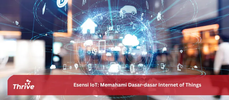 Esensi IoT: Memahami Dasar-dasar Internet of Things