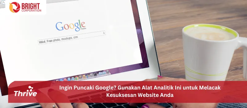 Ingin Puncaki Google? Gunakan Alat Analitik Ini untuk Melacak Kesuksesan Website Anda