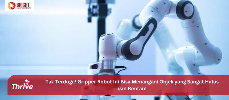 Tak Terduga! Gripper Robot Ini Bisa Menangani Objek yang Sangat Halus dan Rentan!