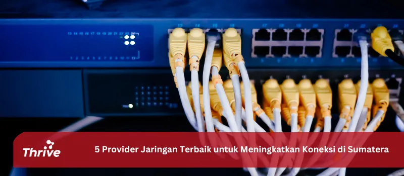 5 Provider Jaringan Terbaik untuk Meningkatkan Koneksi di Sumatera